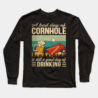 A bad day of Cornhole is still a good day of drinking Funny Long Sleeve T-Shirt